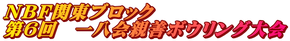 NBF関東ブロック 第6回 一八会親善ボウリング大会